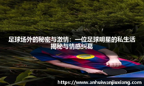 足球场外的秘密与激情：一位足球明星的私生活揭秘与情感纠葛